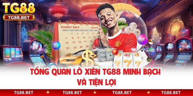 Tổng quan lô xiên TG88 minh bạch và tiện lợi